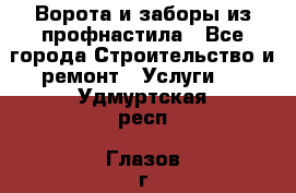  Ворота и заборы из профнастила - Все города Строительство и ремонт » Услуги   . Удмуртская респ.,Глазов г.